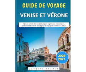 Guide De Voyage Venise Et Vérone 2026-2027: Trésors cachés, sites emblématiques, expériences romantiques, gastronomie et secrets locaux pour les voyageurs novices et habitués