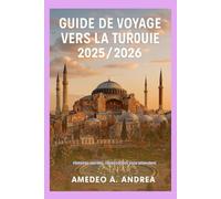 GUIDE DE VOYAGE VERS LA TURQUIE 2025/2026: Histoires sacrées, rêves côtiers vous attendent