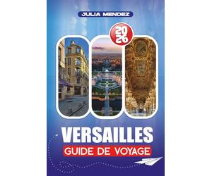 GUIDE DE VOYAGE VERSAILLES 2026: Stratégies d'experts pour les visiteurs débutants, immersion culturelle et aventures fluides et sans tracas