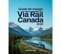 Guide de voyage Via Rail Canada 2026: Votre compagnon indispensable pour vos aventures ferroviaires à travers le pays