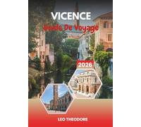 GUIDE DE VOYAGE VICENCE 2026: Architecture palladienne, sites du patrimoine de l'UNESCO, élégantes places italiennes, culture vénétise et excursions d'une journée depuis Venise