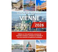 GUIDE DE VOYAGE VIENNE 2026: Célébrez un riche patrimoine, savourez des spécialités classiques, participez aux festivités et vivez des aventures européennes inoubliables
