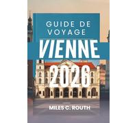 GUIDE DE VOYAGE VIENNE 2026: Une symphonie de culture et d'élégance, où l'histoire rencontre le charme moderne