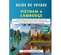Guide De Voyage Vietnam & Cambodge 2026-2027: Le guide ultime pour découvrir temples antiques, villes dynamiques, îles tropicales, culture riche, ... une aventure inoubliable en Asie du Sud-Est