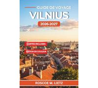 Guide de voyage Vilnius 2026-2027: Découvrez la vieille ville baroque, Uzupis et le château de Trakai, avec toute l'organisation pratique d'un séjour ... capitale lituanienne qui se parcourt à pied