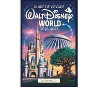 Guide de voyage Walt Disney World 2026-2027: Le guide pratique de planification de A à Z pour les débutants, les familles, les voyageurs à petit budget et les fans de retour