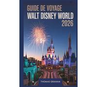 Guide de Voyage Walt Disney World 2026: Guide du débutant pour découvrir Magic Kingdom, EPCOT, Hollywood Studios, Animal Kingdom et Disney Springs - ... et attractions incontournables pour 2026