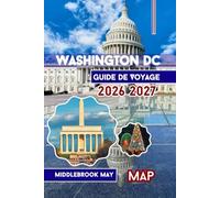 Guide De Voyage Washington DC 2026 2027: Découvrir La capitale Avec Mount Vernon et Alexandria ; cartes, photos, itinéraires, musées du Smithsonian et conseils pour les familles