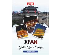 GUIDE DE VOYAGE XI'AN 2026: Découvrez des joyaux cachés, des monuments historiques, des conseils de voyage et des vacances inoubliables