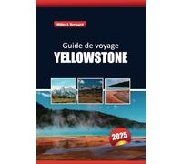 Guide de voyage Yellowstone 2025: Exploration du parc national emblématique des États-Unis, aventure, randonnées panoramiques, faune et conseils locaux