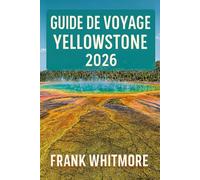 Guide de Voyage Yellowstone 2026: Découvrez des itinéraires de randonnée, des sources chaudes et des conseils d'initiés pour une aventure inoubliable