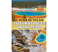 GUIDE DE VOYAGE YELLOWSTONE ET GRAND TETON 2026: Explorez les paysages majestueux, les merveilles de la faune et les trésors cachés des Rocheuses