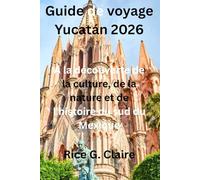 Guide de voyage Yucatán 2026: À la découverte de la culture, de la nature et de l'histoire du sud du Mexique