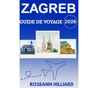 GUIDE DE VOYAGE ZAGREB 2026: « Explorez le cœur de la Croatie avec des conseils locaux, des trésors cachés et des itinéraires incontournables »