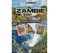 Guide de voyage Zambie 2026: De la vibrante Lusaka aux chutes Victoria tonitruantes, explorez une nature sauvage, des cultures anciennes et des joyaux cachés au cœur de l'Afrique australe