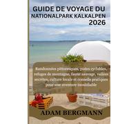 GUIDE DE VOYAGEDE NATIONALPARKKALKALPEN 2026: Randonnées pittoresques, pistes cyclables, refuges de montagne, faune sauvage, vallées secrètes, culture ... pratiques pour une aventure inoubliable