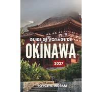 GUIDE DE VOYAGEDE OKINAWA 2027: Découvrez les îles subtropicales du Japon, leurs plages, leurs châteaux, les activités à faire, où séjourner, ainsi que des itinéraires simples de 7 jours
