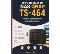 GUIDE DÉBUTANT DU NAS QNAP TS-464: Solutions de stockage domestique, de streaming multimédia et de sauvegarde simplifiées