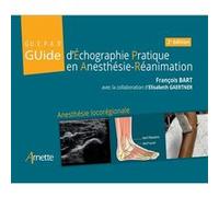 Guide d'échographie pratique en anesthésie-réanimation François Bart (Auteur), Elisabeth Gaertner (Auteur)
