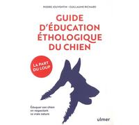 Guide D'éducation Éthologique Du Chien - Eduquer Son Chien En Respectant Sa Vraie Nature