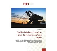 Guide d'élaboration d'un plan de fermeture d'une mine Simple et concis, ce guide propose un canevas type à suivre pour l'élaboration d'un bon plan de ferm - Ilyass Mimis - Universitaires Europeennes -
