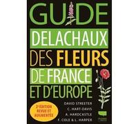 Guide Delachaux des fleurs de France et d'Europe Collectif (Auteur), David Streeter (Auteur), Felicity Cole (Illustration)