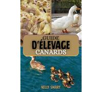 Guide d'Elevage de Canards: 10 étapes éprouvées pour élever des canards en bonne santé, stimuler la production d'œufs et maximiser les profits.