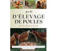 guide d'élevage de poules: Un guide simple pour débutants sur l'élevage de poulets dans la cour