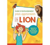 Guide d'entraînement pour apprivoiser son lion - Apprendre à calmer son lion intérieur et à communiquer sainement