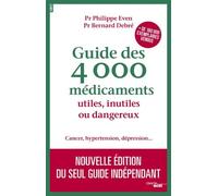 Guide Des 4 000 Médicaments Utiles, Inutiles Ou Dangereux - Cancer, Hypertension, Dépression - Edition 2017