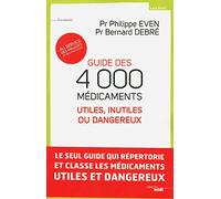 Guide des 4000 médicaments utiles, inutiles ou dangereux: au service des malades et des praticiens