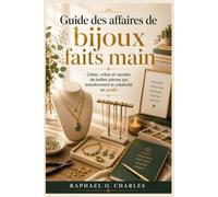 Guide des affaires de bijoux faits main: Créez, créez et vendez de belles pièces qui transforment la créativité en profit