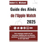 Guide des Aînés de l'Apple Watch 2025: Votre compagnon complet avec des instructions simplifiées pour une utilisation quotidienne et l'exploitation du plein potentiel de votre Apple Watch