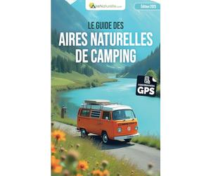Guide des aires naturelles de camping: Pour des escapades authentiques dans les plus belles régions de France