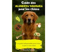 Guide des aliments toxiques pour les chiens: Le guide indispensable pour éviter le pire à votre chien - 35 pages