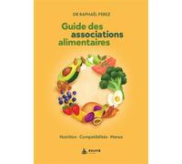 Guide des associations alimentaires - Nutrition - Compatibilités - Menus - Raphaël Perez - Exuvie Editions - broché - Guide