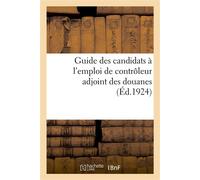 Guide des candidats à l'emploi de contrôleur adjoint des douanes, par un ancien chef de bureau - libr. administrative P. Oudin - Hachette Bnf - broché - Livre