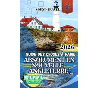 GUIDE DES CHOSES À FAIRE ABSOLUMENT EN NOUVELLE-ANGLETERRE 2026: Le guide ultime de voyage en Nouvelle-Angleterre pour 2026 : itinéraires de 7 jours, ... historiques et aventures culinaires pour le