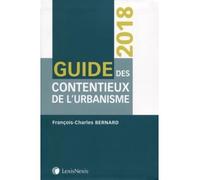 Guide des contentieux de l'urbanisme 2018 Edition 2016 - François-Charles Bernard - LexisNexis - broché - Guide
