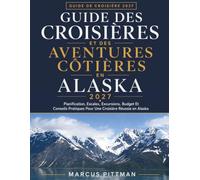 GUIDE DES CROISIÈRES ET DES AVENTURES CÔTIÈRES EN ALASKA 2027: Planification, Escales, Excursions, Budget Et Conseils Pratiques Pour Une Croisière Réussie en Alaska