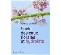 Guide des eaux florales et hydrolats Patricia Dalmas (Auteur), Jean-Charles Sommerard (Préface)