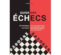 Guide des échecs: Tout ce qu'il faut savoir pour apprendre à jouer aux échecs (et devenir un vrai champion)