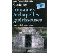 Guide des fontaines & chapelles guérisseuses - France - Belgique - Suisse - Jean-François Blondel - Trajectoire Eds - broché - Guide