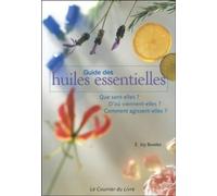 Guide Des Huiles Essentielles - Que Sont-Elles ? D'où Viennent-Elles ? Comment Agissent-Elles ?