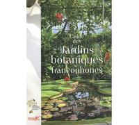 Le grand guide des jardins botaniques francophones