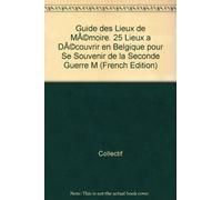 Guide des lieux de mémoire: 25 lieux à découvrir en Belgique pour se souvenir