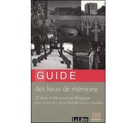 Guide des lieux de mémoire: 25 lieux à découvrir en Belgique pour se souvenir