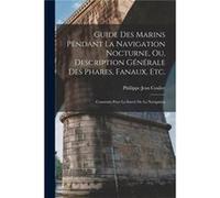 Guide Des Marins Pendant La Navigation Nocturne Ou Description Gnrale Des Phares Fanaux Etc. Construits Pour La Suret De La Navigation - Phillippe Jean Co Phillippe Jean CoulierPhillippe Jean Coulier 