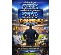 Guide des matchs des champions de clubs de football SEGA: Le manuel définitif du manager pour construire des dynasties et dominer chaque saison