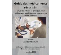 Guide des Médicaments Sécurisés: Un guide clair et pratique pour utiliser les médicaments du quotidien en toute sécurité et éviter les erreurs dangereuses